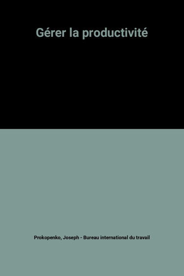 Gérer la productivité : manuel pratique