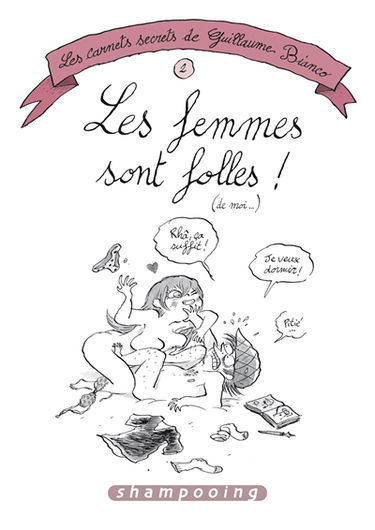 Les carnets secrets de Guillaume Bianco. Vol. 2. Les femmes sont folles ! (de moi...)