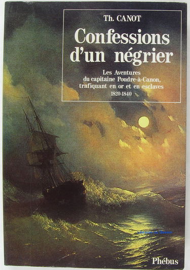 Confessions d'un négrier : les aventures du capitaine Poudre-à-Canon, trafiquant en or et en esclaves, 1820-1840