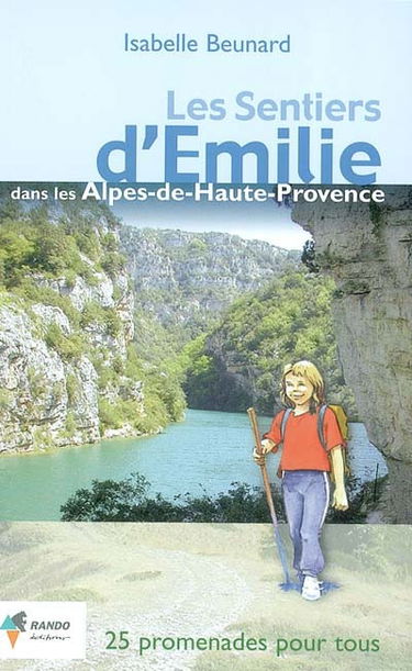 Les sentiers d'Emilie dans les Alpes de Haute-Provence : 25 promenades pour tous