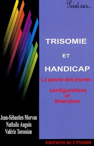 Trisomie et handicap : la parole des jeunes : configurations et itinéraires