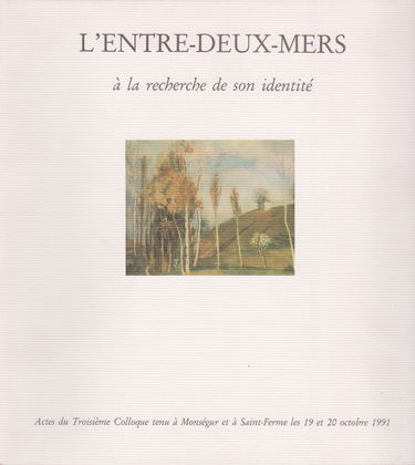 L'Entre-deux-mers à la recherche de son identité: Actes du 3ème colloque tenu à Monségur et à Saint-Ferme les 19 et 20 octobre 1991