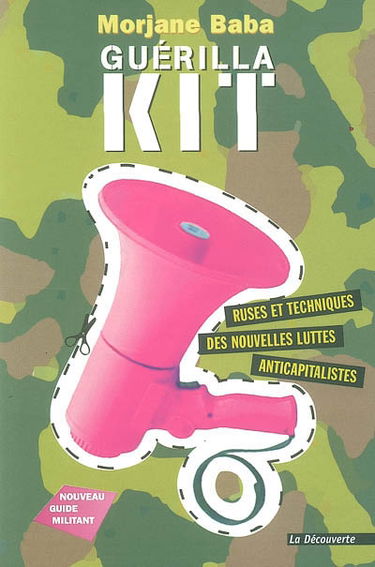 Guérilla kit : ruses et techniques, des nouvelles luttes anticapitalistes : nouveau guide militant