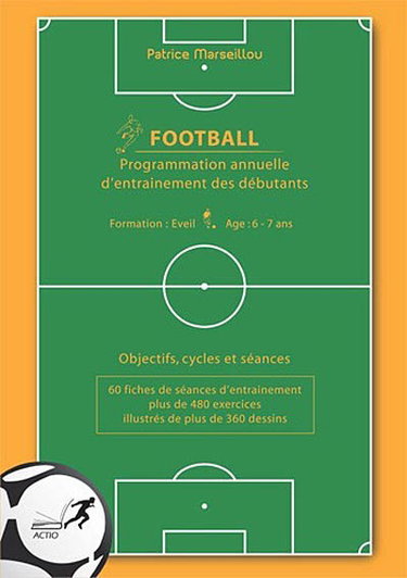 Couverture de Football : programmation annuelle d'entraînement des débutants : objectifs, cycles et séances : 60 fiches de séances d'entraînement, plus de 480 exercices illustrés de plus de 360 dessins