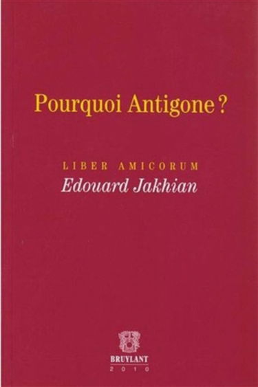 Pourquoi Antigone ? : liber amicorum Edouard Jakhian