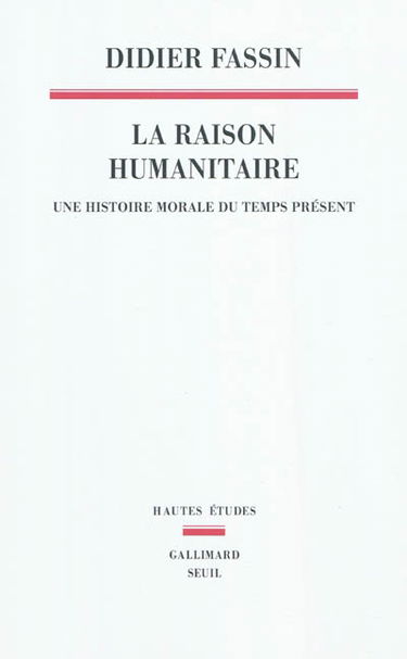 La raison humanitaire : une histoire morale du temps présent