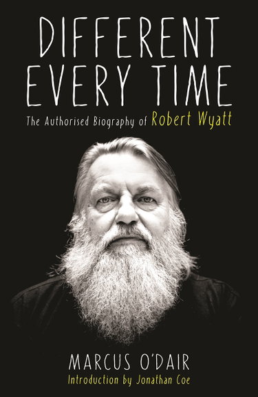 Couverture de Different Every Time: The Authorised Biography of Robert Wyatt