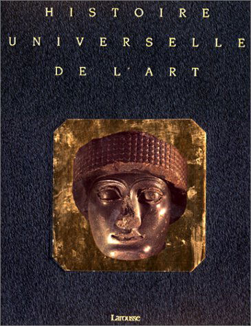 Histoire universelle de l'art. 1. les premieres civilisations : prehistoire, egypte, proche-orient
