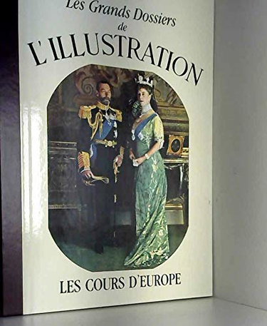 Couverture de Les Grands Dossiers de l'Illustration: les Cours d'Europe