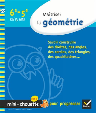 Maîtriser la géométrie 6e-5e, 12-13 ans : savoir construire des droites, des angles, des cercles, des triangles, des quadrilatères...