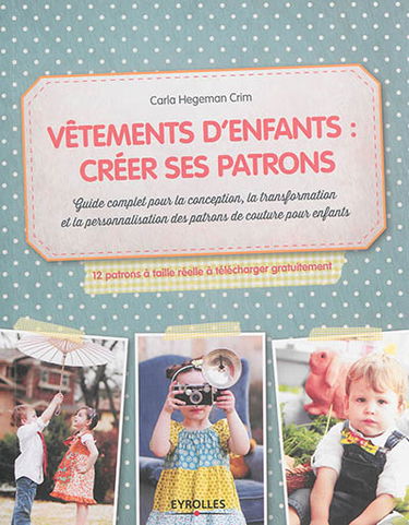 Vêtements d'enfants : créer ses patrons : guide complet pour la conception, la transformation et la personnalisation des patrons de couture pour enfants