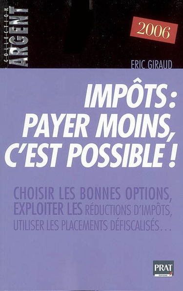 Impôts, payer moins c'est possible ! : choisir les bonnes options, exploiter les réductions d'impôts, utiliser les placements défiscalisés... : 2006