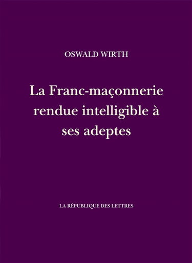 La franc-maçonnerie rendue intelligible à ses adeptes