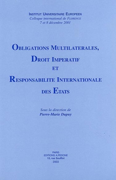 Obligations multilatérales, droit impératif et responsabilité internationale des Etats : colloque international de Florence, 7 et 8 décembre 2001