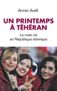 Un printemps à Téhéran : la vraie vie en République islamique