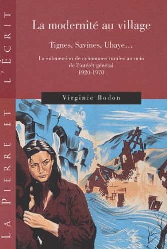 La modernité au village : Tignes, Savines, Ubaye... : la submersion de communes rurales au nom de l'intérêt général, 1920-1970