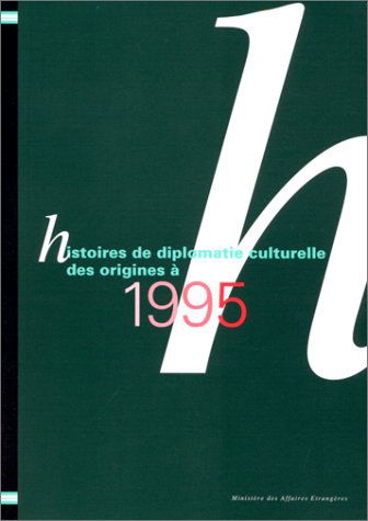 Histoires de la Diplomatie Culturelle des Origines a 1995