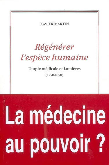 L'homme des droits de l'homme. Vol. 4. Régénérer l'espèce humaine : utopie médicale et Lumières : 1750-1850