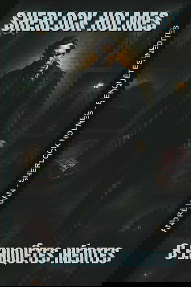 SHERLOCK HOLMES: 8 ENQUÊTES INÉDITES