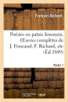 Poésies en patois limousin. Oeuvres complètes de J. Foucaud, F. Richard, etc. Partie 1