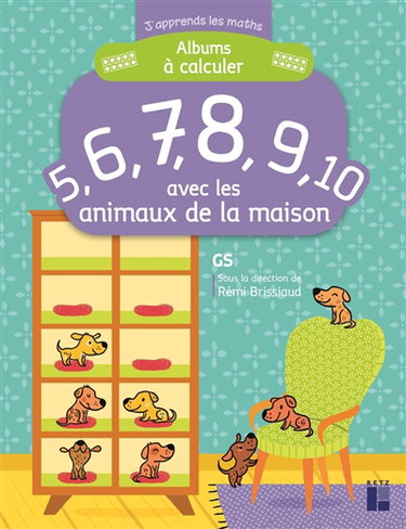 Couverture de Albums à calculer : 5, 6, 7, 8, 9, 10 avec les animaux de la maison : GS par Rémi Brissiaud
