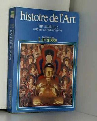 Histoire de l'art. Vol. 4. L'Art asiatique : 4000 ans de chefs-d'oeuvre
