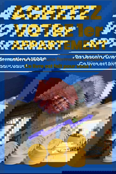 ACHETEZ VOTRE 1ER APPARTEMENT: LE GUIDE COMPLET POUR RÉALISER VOTRE RÊVE IMMOBILIER