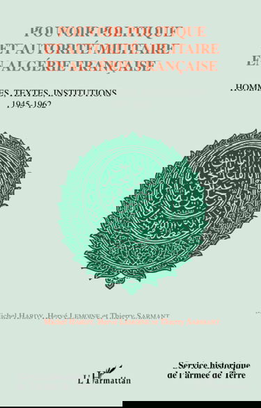 POUVOIR POLITIQUE ET AUTORITÉ EN ALGÉRIE FRANÇAISE: Hommes, textes, institutions 1945-1962