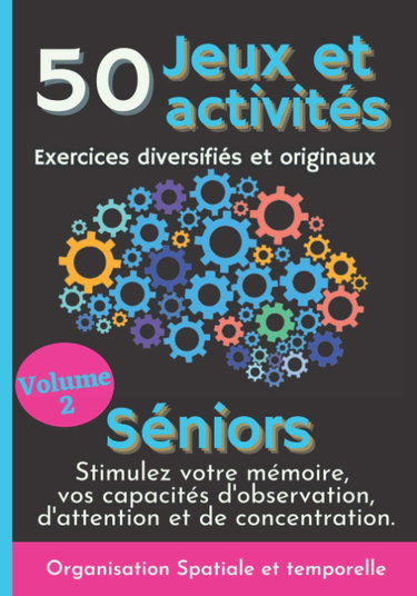 Couverture de 50 Jeux et Activités Exercices diversifiés et originaux Séniors Volume 2: Stimulez et boostez votre mémoire, vos capacités d'Observation, d'Attention et de Concentration. Organiser temps et espace