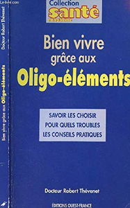 Bien vivre grâce aux oligo-éléments : savoir les choisir, pour quels troubles, les conseils pratiques