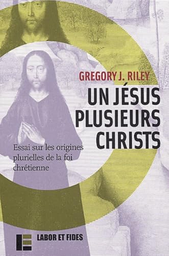 Un jésus plusieurs christ : essai sur les origines plurielles de la foi chrétienne