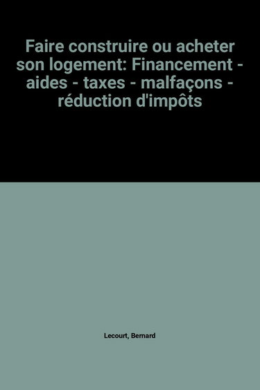 Faire construire ou acheter son logement : malfaçons, aides, prêts