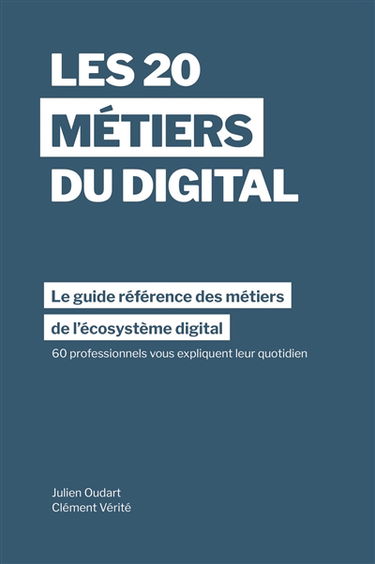Les 20 métiers du digital : le guide référence des métiers de l'écosystème digital à travers les témoignages de 60 professionnels dans plus de 15 pays