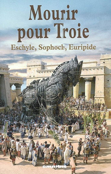 Mourir pour Troie : Euripide, Eschyle, Sophocle