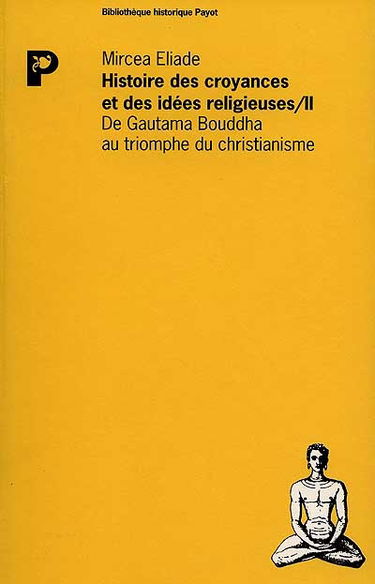 Histoire des idées et des croyances religieuses. Vol. 2. De Gautama Bouddha au triomphe du christianisme