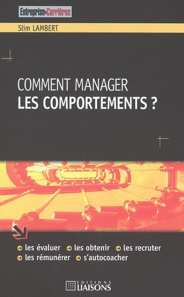 Comment manager les comportements ? : les évaluer, les obtenir, les recruter, les rémunérer, s'autocoacher
