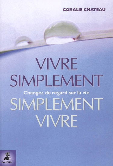 Vivre simplement, simplement vivre : changer de regard sur la vie