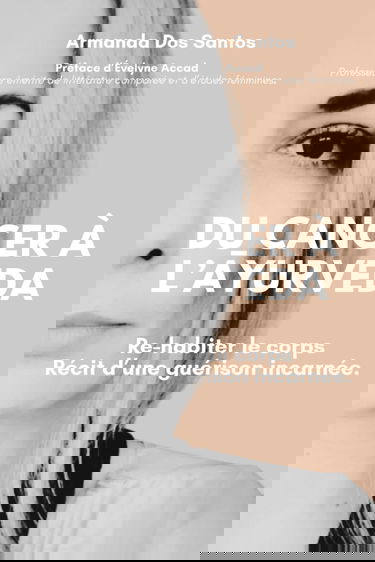 Du Cancer à l’Āyurveda: Re-habiter le Corps. Récit d’une guérison incarnée.