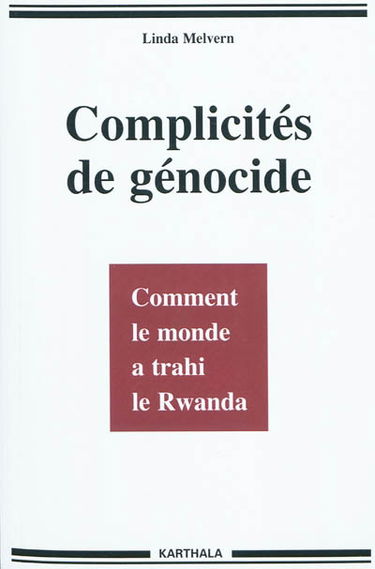 Complicités de génocide : comment le monde a trahi le Rwanda