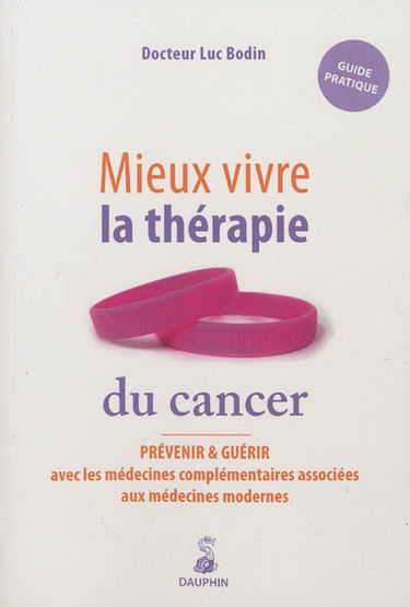 Mieux vivre la thérapie du cancer : prévenir et guérir avec les médecines complémentaires associées aux médecines modernes