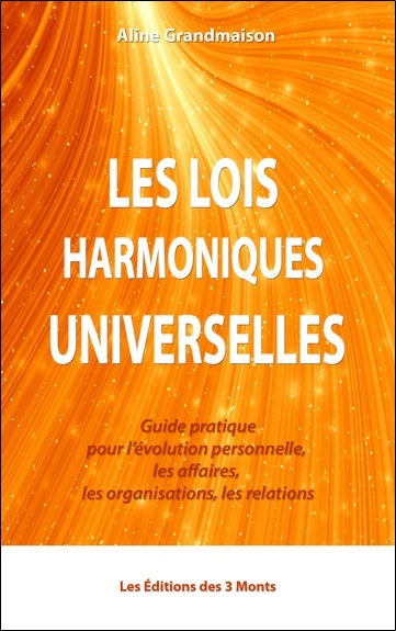 Les lois harmoniques universelles : guide pratique pour l'évolution personnelle, les affaires, les organisations, les relations
