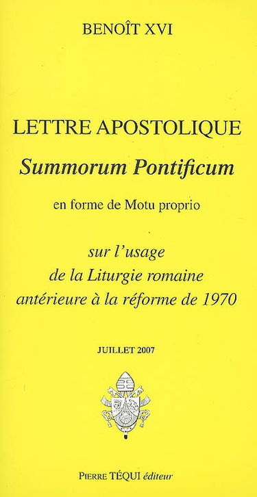 Lettre apostolique : Summorum pontificum en forme de Motu proprio sur l'usage de la liturgie romaine antérieure à la réforme de 1970 : juillet 2007. Lettre du pape Benoît XVI aux évêques accompagnant la lettre apostolique Summorum pontificum sur l'usage d