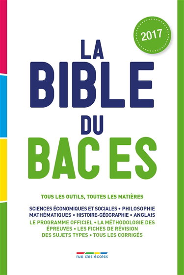 La bible du bac ES : tous les outils, toutes les matières : le programme officiel, la méthodologie des épreuves, les fiches de révision des sujets types, tous les corrigés