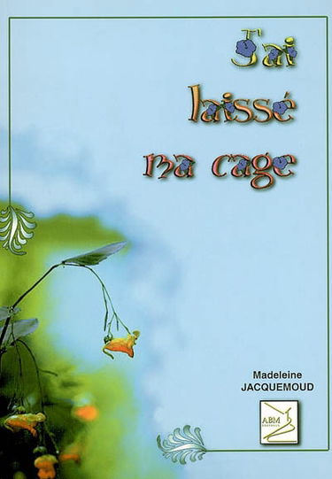 J'ai laissé ma cage : recueil