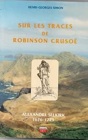 Sur les traces de Robinson Crusoé : Dans l'histoire de l'île Robinson Crusoé, de sa découverte le 24 novembre 1574 à nos jours
