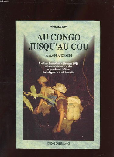 Au Congo jusqu'au cou : expédition Babinga-Pongo, juin-octobre 1975, ou l'aventure initiatique et extrême de quatre Français de 20 ans chez les Pygmées de la forêt équatoriale