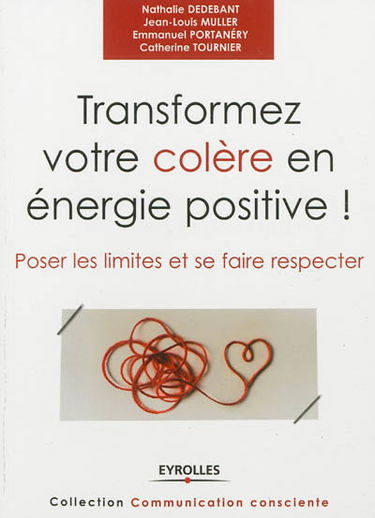 Transformez votre colère en énergie positive ! : poser les limites et se faire respecter