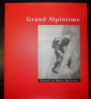 Grand alpinisme. Vol. 1. Récits alpins : 1919-1999