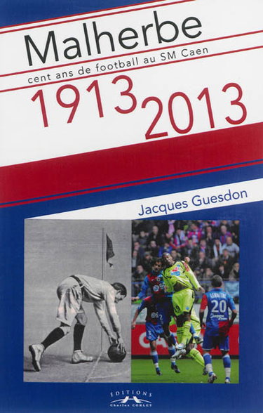 Couverture de Malherbe, 1913-2013 : cent ans de football au SM Caen
