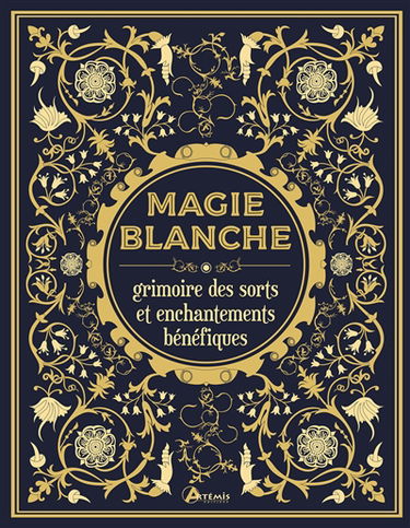 Magie blanche : grimoire des sorts et enchantements bénéfiques